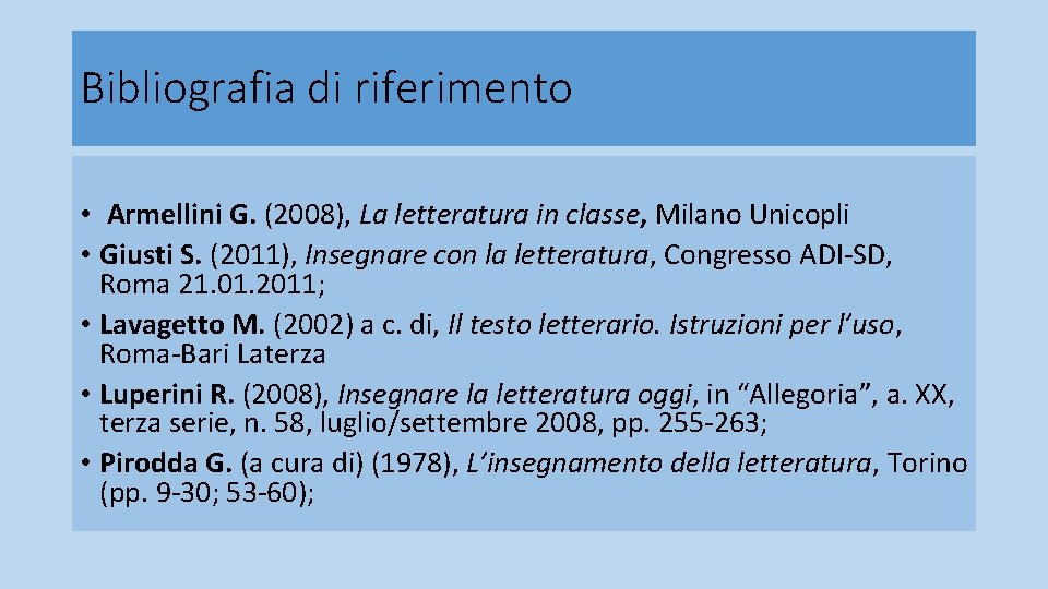 Bibliografia di riferimento • Armellini G. (2008), La letteratura in classe, Milano Unicopli •