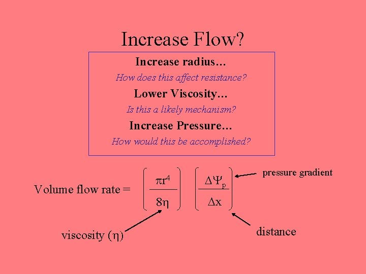 Increase Flow? Increase radius… How does this affect resistance? Lower Viscosity… Is this a
