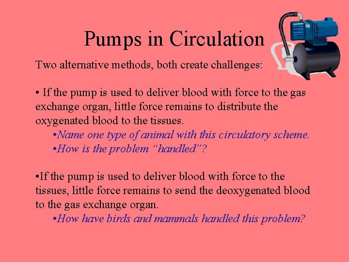 Pumps in Circulation Two alternative methods, both create challenges: • If the pump is