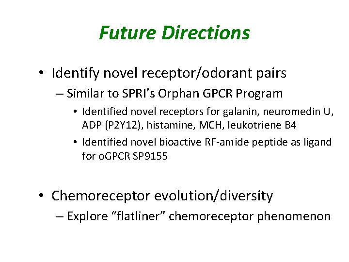Future Directions • Identify novel receptor/odorant pairs – Similar to SPRI’s Orphan GPCR Program