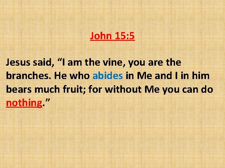 John 15: 5 Jesus said, “I am the vine, you are the branches. He