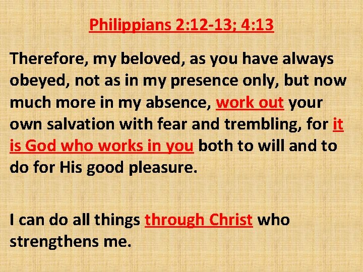 Philippians 2: 12 -13; 4: 13 Therefore, my beloved, as you have always obeyed,