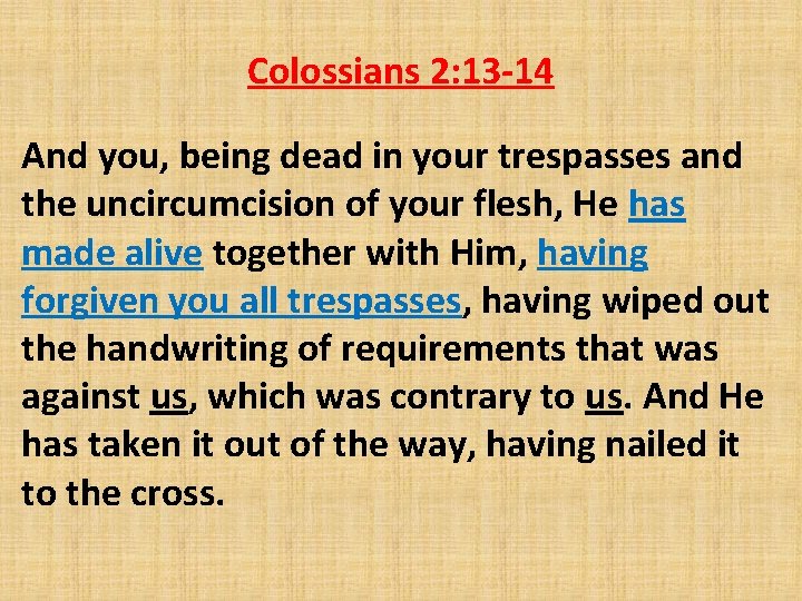 Colossians 2: 13 -14 And you, being dead in your trespasses and the uncircumcision