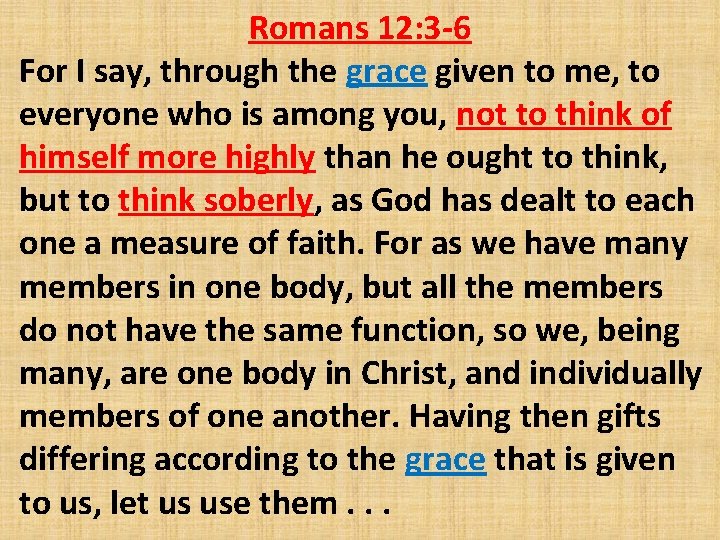 Romans 12: 3 -6 For I say, through the grace given to me, to