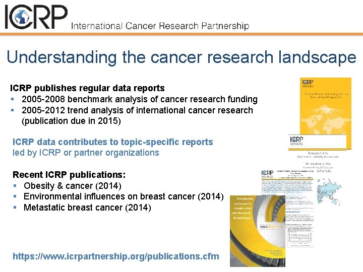 Understanding the cancer research landscape ICRP publishes regular data reports § 2005 -2008 benchmark