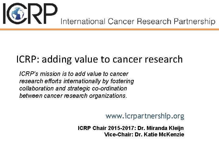 ICRP: adding value to cancer research ICRP’s mission is to add value to cancer