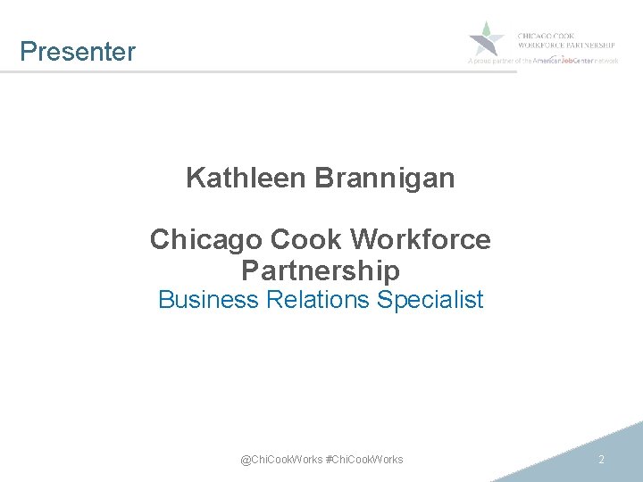 Presenter Kathleen Brannigan Chicago Cook Workforce Partnership Business Relations Specialist @Chi. Cook. Works #Chi.