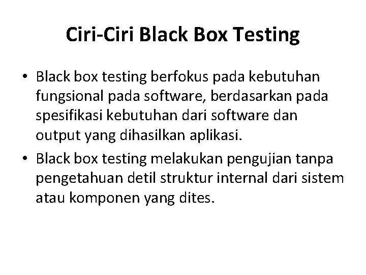 Ciri-Ciri Black Box Testing • Black box testing berfokus pada kebutuhan fungsional pada software,