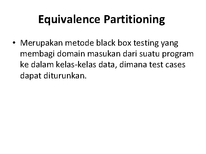 Equivalence Partitioning • Merupakan metode black box testing yang membagi domain masukan dari suatu