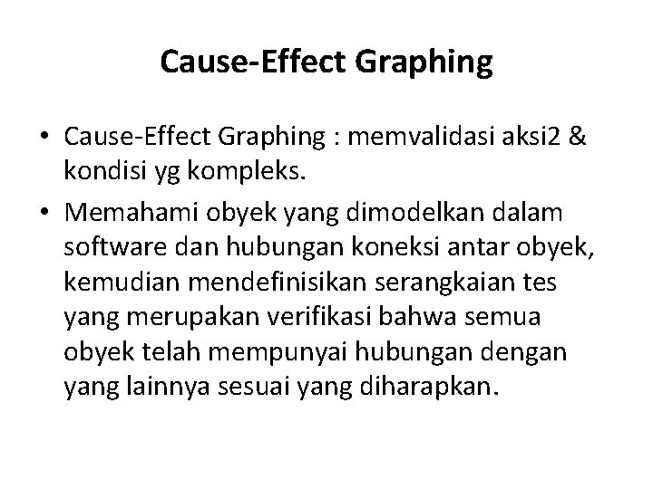 Cause-Effect Graphing • Cause-Effect Graphing : memvalidasi aksi 2 & kondisi yg kompleks. •