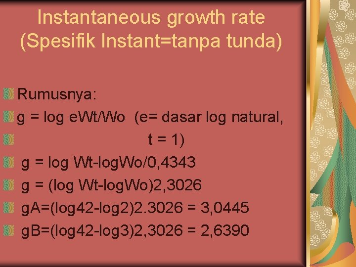 Instantaneous growth rate (Spesifik Instant=tanpa tunda) Rumusnya: g = log e. Wt/Wo (e= dasar
