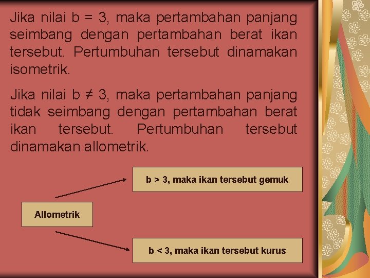 Jika nilai b = 3, maka pertambahan panjang seimbang dengan pertambahan berat ikan tersebut.