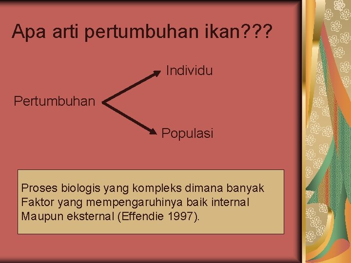 Apa arti pertumbuhan ikan? ? ? Individu Pertumbuhan Populasi Proses biologis yang kompleks dimana