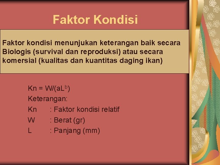 Faktor Kondisi Faktor kondisi menunjukan keterangan baik secara Biologis (survival dan reproduksi) atau secara