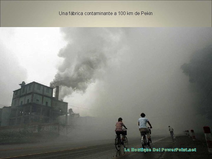 Una fábrica contaminante a 100 km de Pekin La Boutique Del Power. Point. net