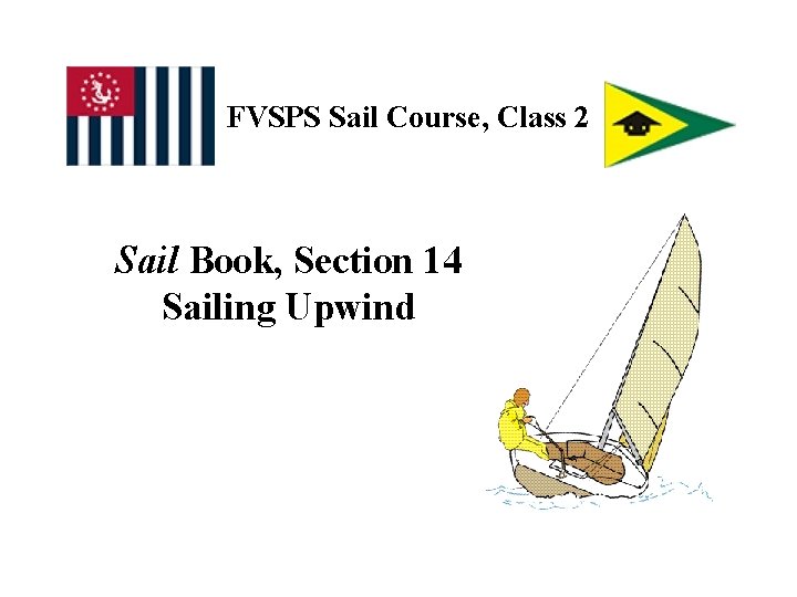 FVSPS Sail Course, Class 2 Sail Book, Section 14 Sailing Upwind 