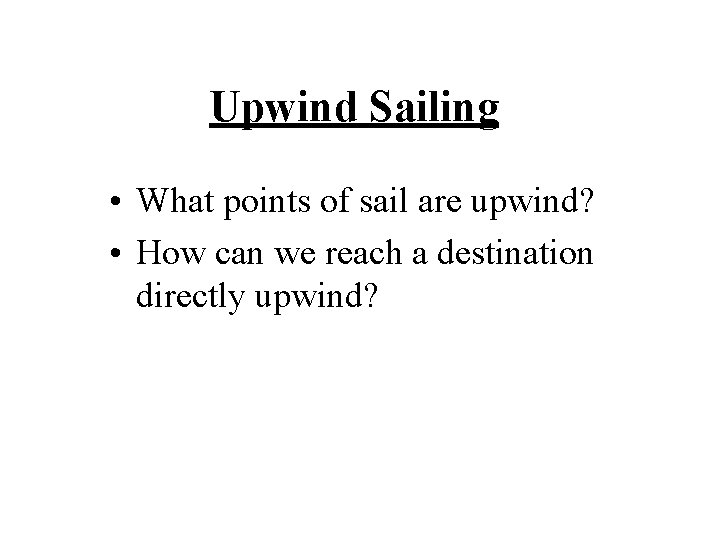 Upwind Sailing • What points of sail are upwind? • How can we reach