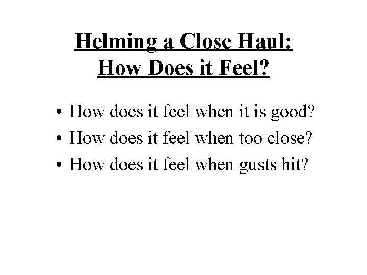 Helming a Close Haul: How Does it Feel? • How does it feel when