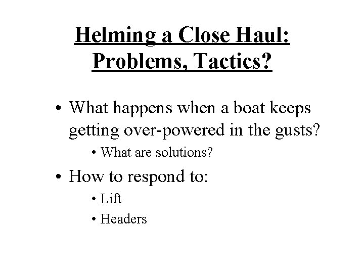 Helming a Close Haul: Problems, Tactics? • What happens when a boat keeps getting