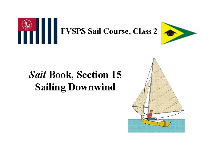 FVSPS Sail Course, Class 2 Sail Book, Section 15 Sailing Downwind 