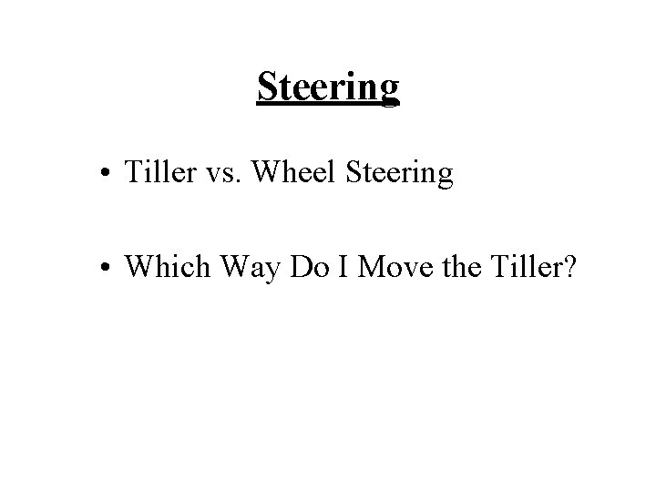 Steering • Tiller vs. Wheel Steering • Which Way Do I Move the Tiller?