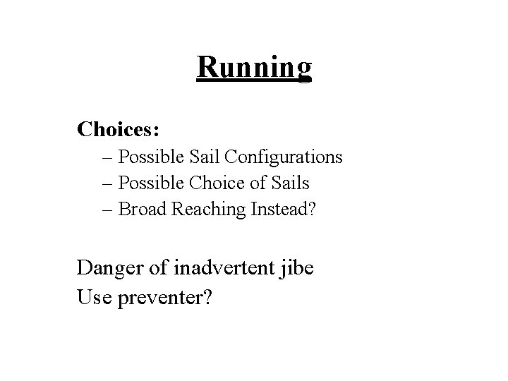 Running Choices: – Possible Sail Configurations – Possible Choice of Sails – Broad Reaching