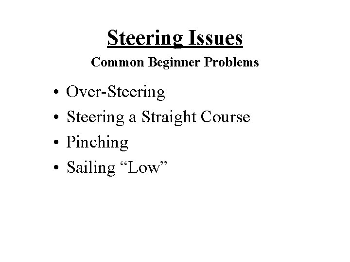 Steering Issues Common Beginner Problems • • Over-Steering a Straight Course Pinching Sailing “Low”