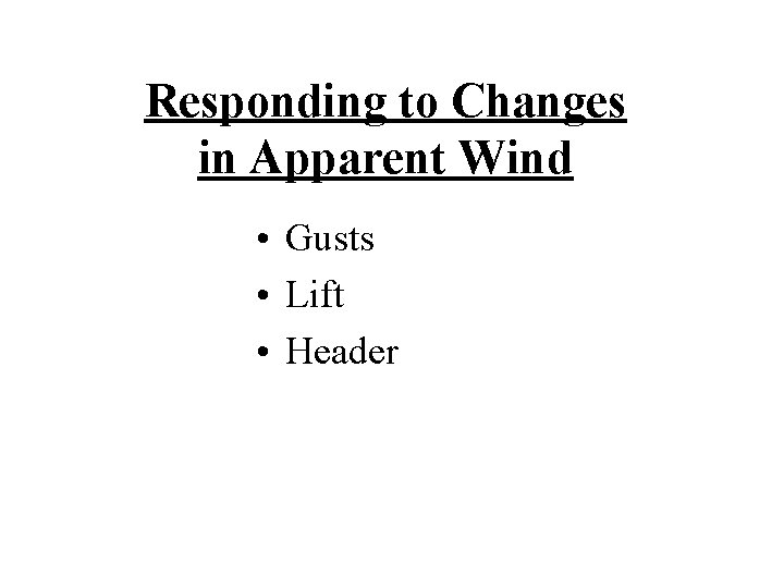 Responding to Changes in Apparent Wind • Gusts • Lift • Header 
