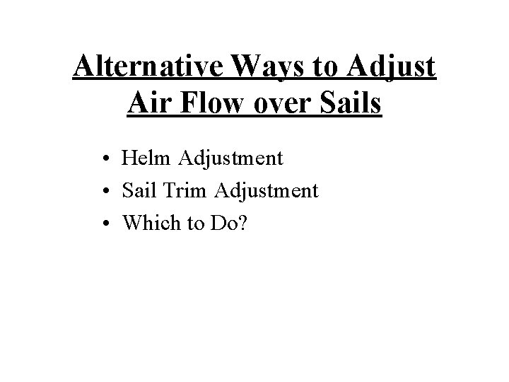 Alternative Ways to Adjust Air Flow over Sails • Helm Adjustment • Sail Trim