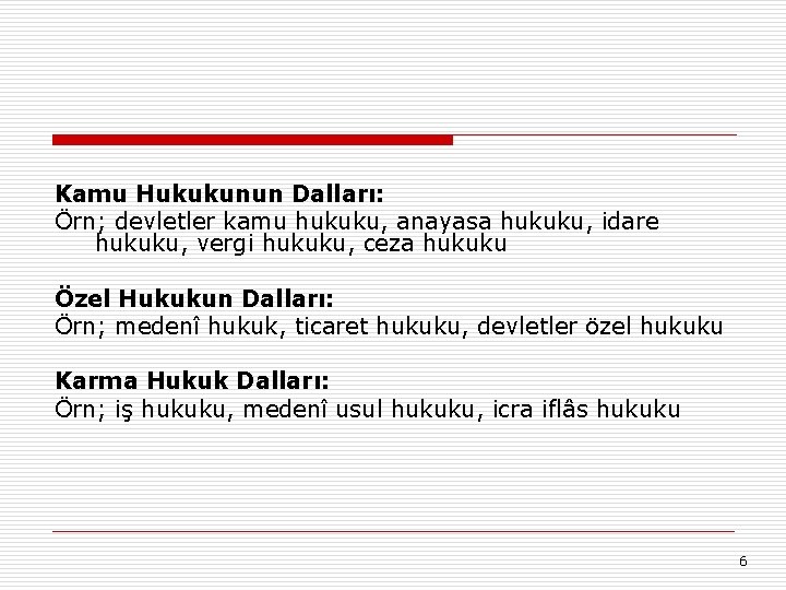 Kamu Hukukunun Dalları: Örn; devletler kamu hukuku, anayasa hukuku, idare hukuku, vergi hukuku, ceza