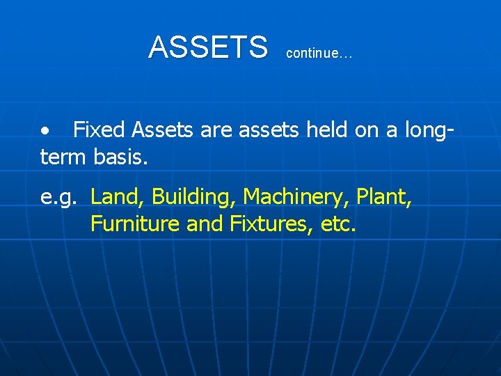 ASSETS continue… · Fixed Assets are assets held on a longterm basis. e. g.