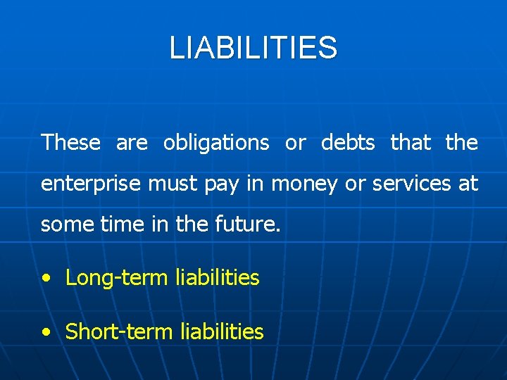 LIABILITIES These are obligations or debts that the enterprise must pay in money or