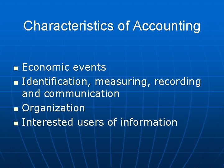 Characteristics of Accounting n n Economic events Identification, measuring, recording and communication Organization Interested