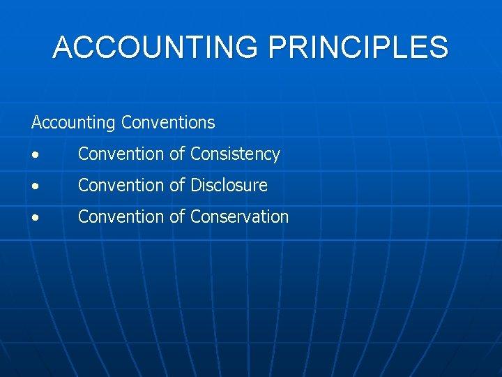 ACCOUNTING PRINCIPLES Accounting Conventions • Convention of Consistency • Convention of Disclosure • Convention