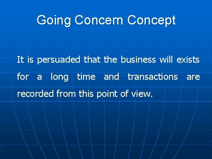 Going Concern Concept It is persuaded that the business will exists for a long