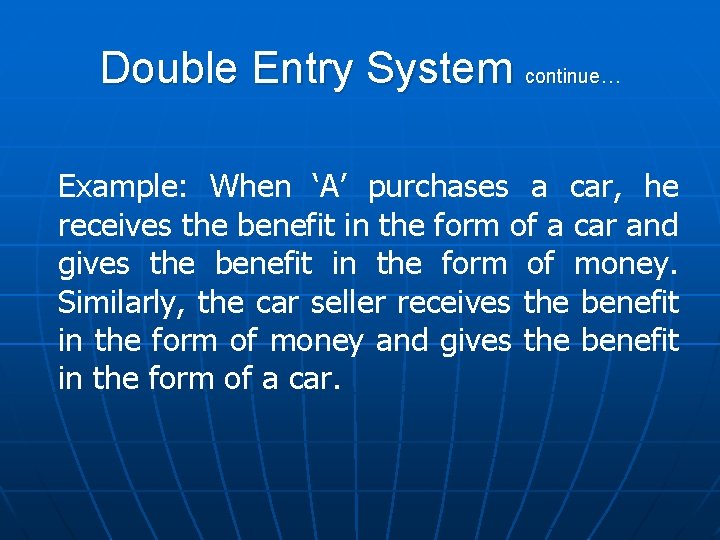 Double Entry System continue… Example: When ‘A’ purchases a car, he receives the benefit