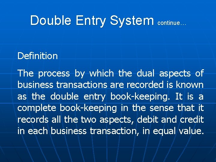 Double Entry System continue… Definition The process by which the dual aspects of business