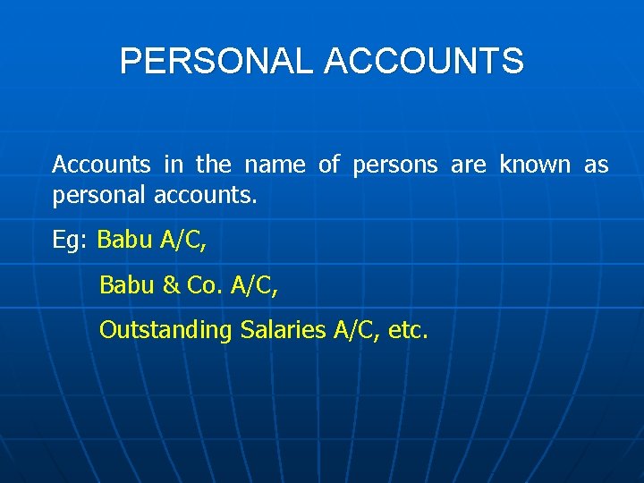 PERSONAL ACCOUNTS Accounts in the name of persons are known as personal accounts. Eg: