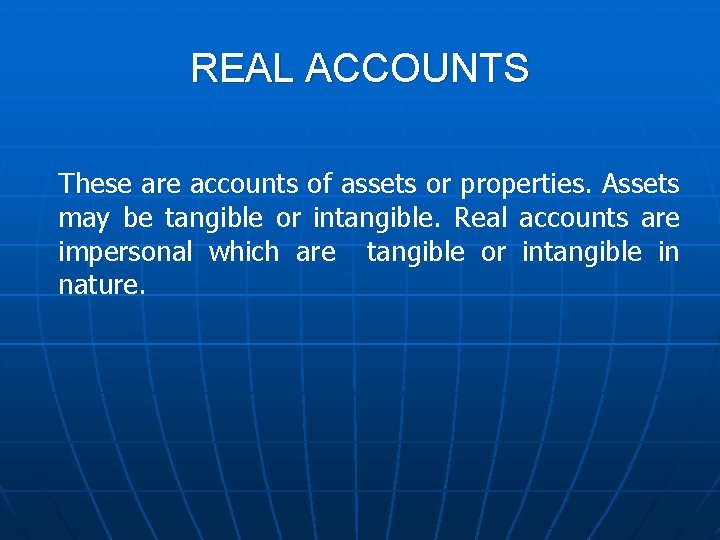 REAL ACCOUNTS These are accounts of assets or properties. Assets may be tangible or