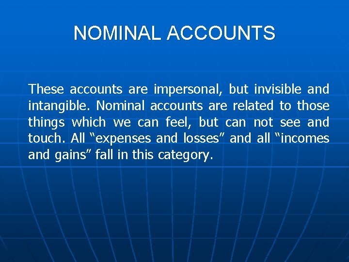 NOMINAL ACCOUNTS These accounts are impersonal, but invisible and intangible. Nominal accounts are related