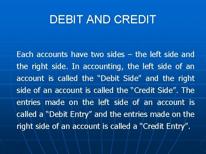 DEBIT AND CREDIT Each accounts have two sides – the left side and the
