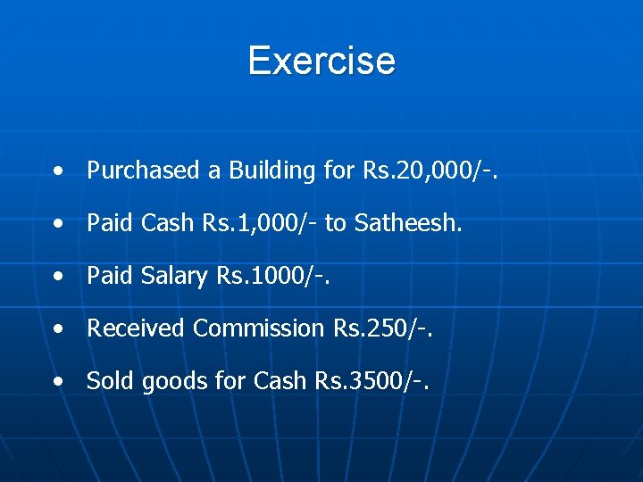 Exercise • Purchased a Building for Rs. 20, 000/-. • Paid Cash Rs. 1,