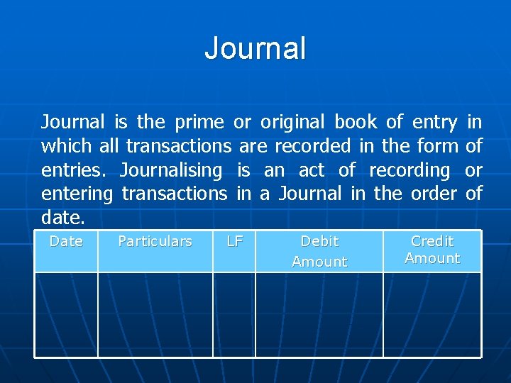 Journal is the prime or original book of entry in which all transactions are