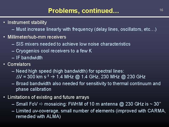 Problems, continued… 16 • Instrument stability – Must increase linearly with frequency (delay lines,