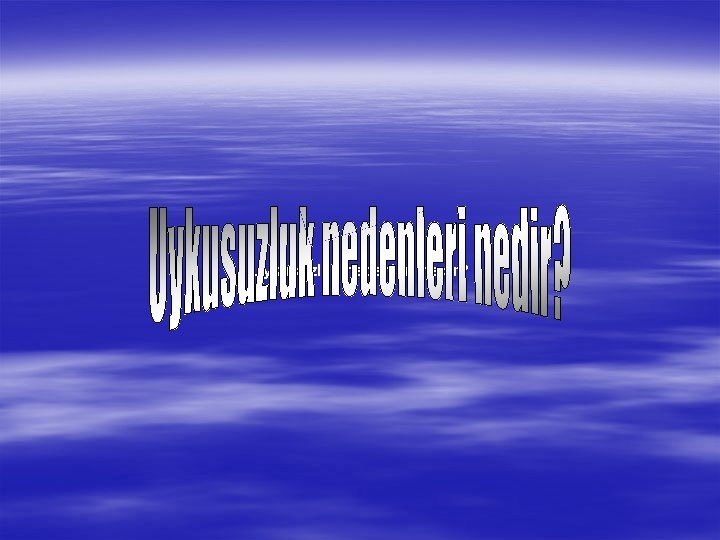 Uykusuzluk nedenleri nedir? 