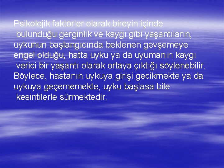 Psikolojik faktörler olarak bireyin içinde bulunduğu gerginlik ve kaygı gibi yaşantıların, uykunun başlangıcında beklenen