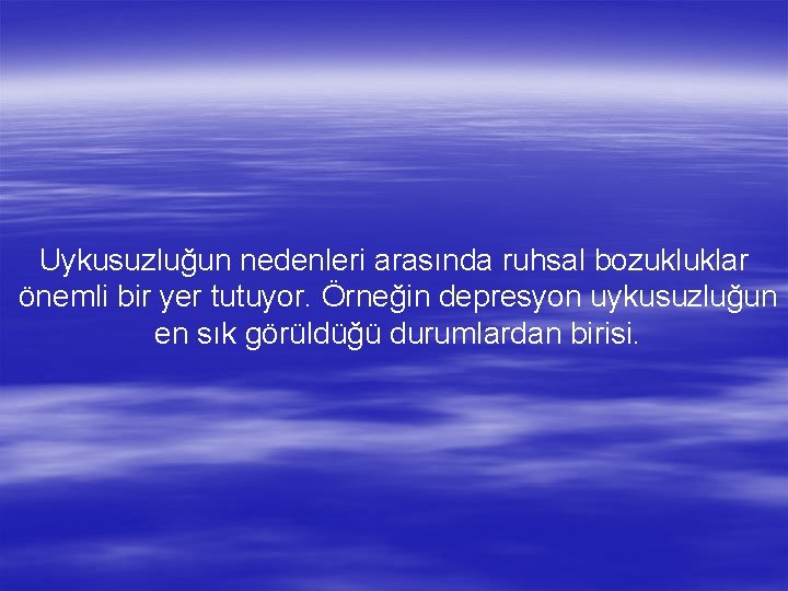 Uykusuzluğun nedenleri arasında ruhsal bozukluklar önemli bir yer tutuyor. Örneğin depresyon uykusuzluğun en sık
