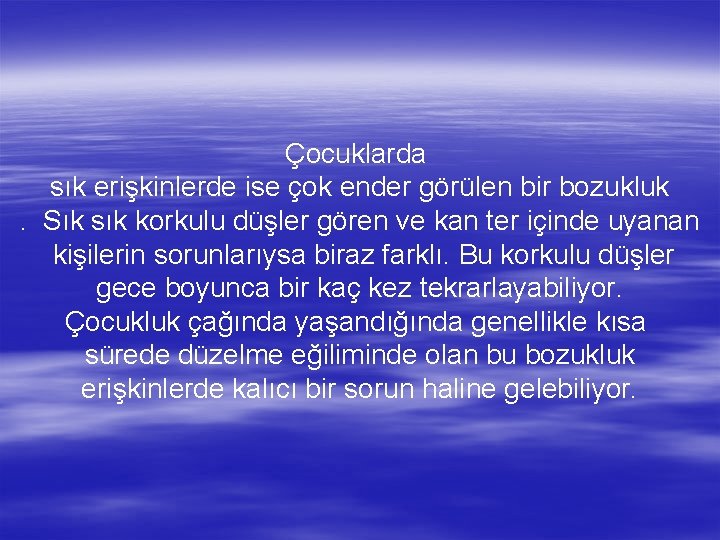 Çocuklarda sık erişkinlerde ise çok ender görülen bir bozukluk. Sık sık korkulu düşler gören