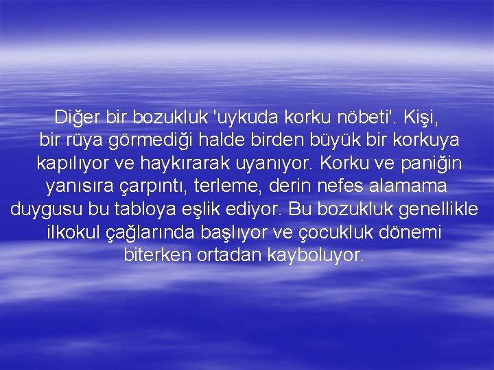 Diğer bir bozukluk 'uykuda korku nöbeti'. Kişi, bir rüya görmediği halde birden büyük bir