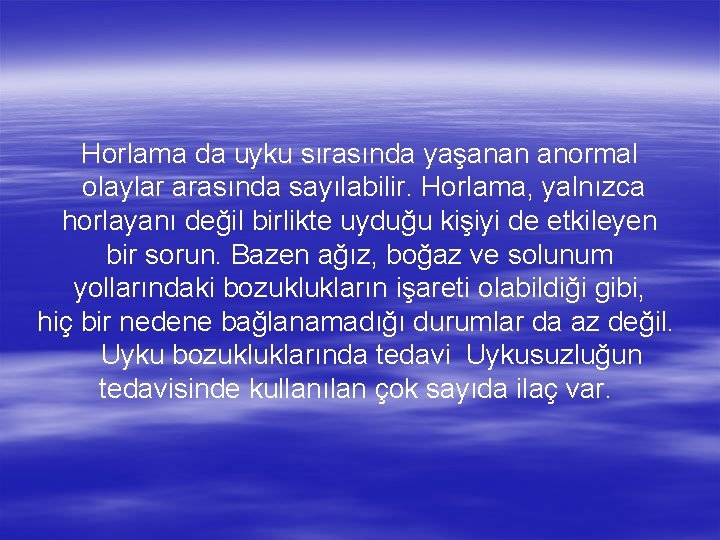 Horlama da uyku sırasında yaşanan anormal olaylar arasında sayılabilir. Horlama, yalnızca horlayanı değil birlikte